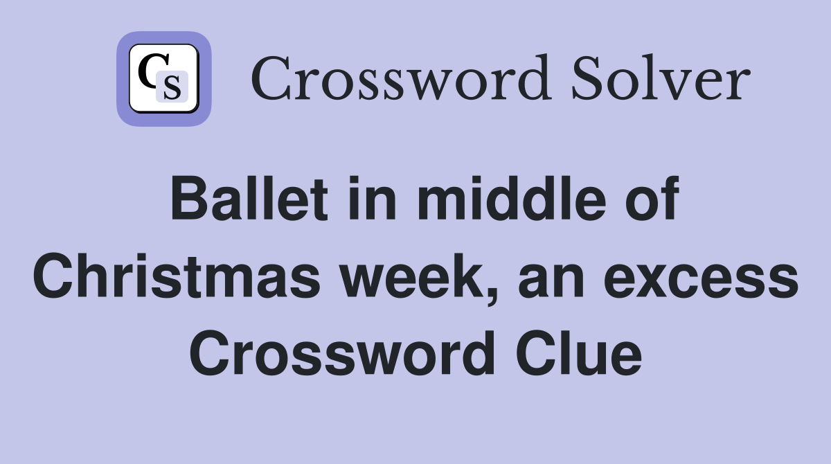 Ballet in middle of Christmas week, an excess Crossword Clue