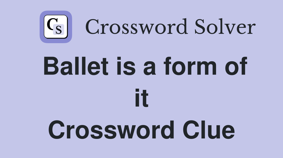 Ballet is a form of it Crossword Clue
