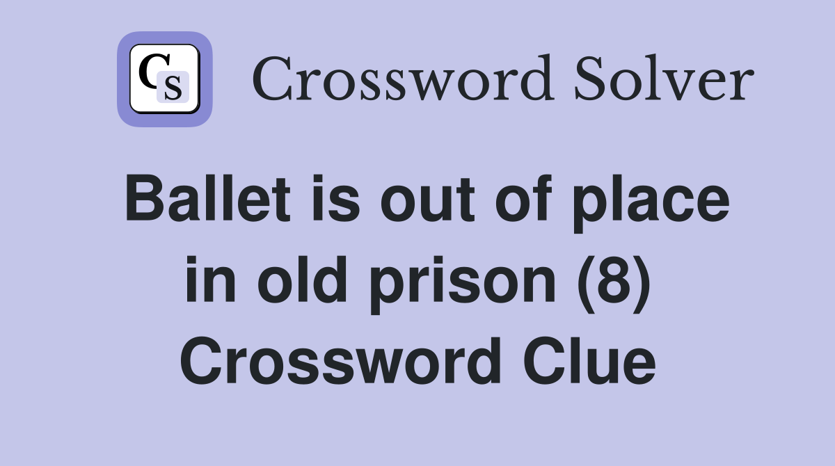 Ballet is out of place in old prison (8) Crossword Clue