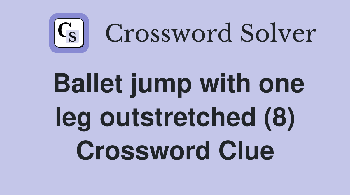 Ballet jump with one leg outstretched (8) Crossword Clue
