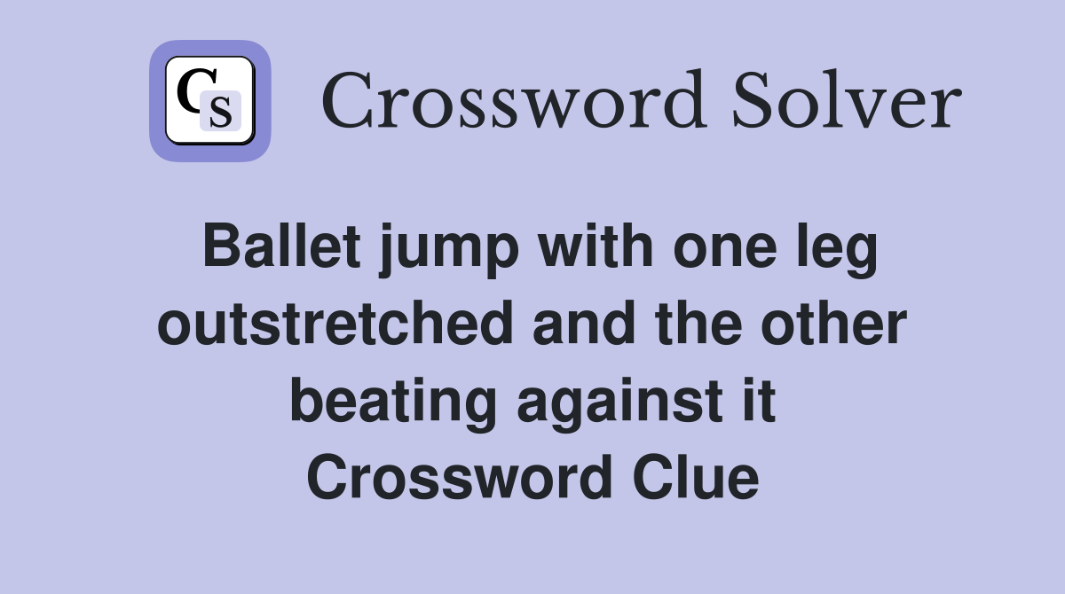 Ballet jump with one leg outstretched and the other beating against it Crossword Clue