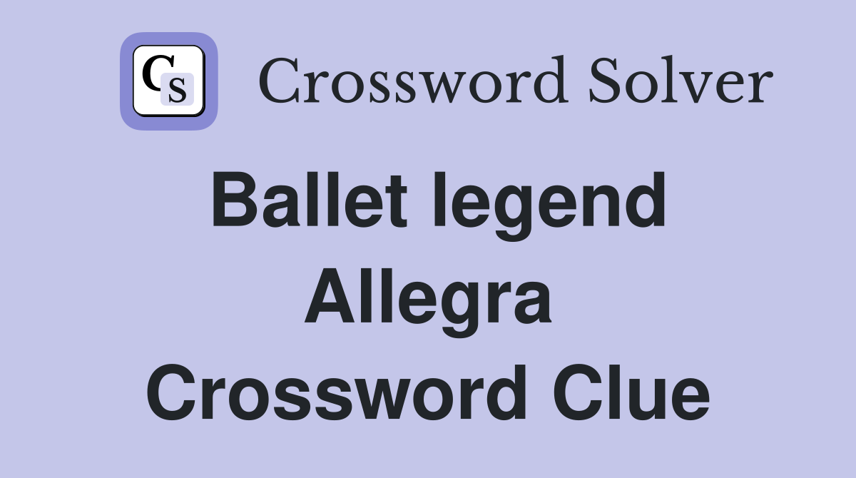 Ballet legend Allegra Crossword Clue