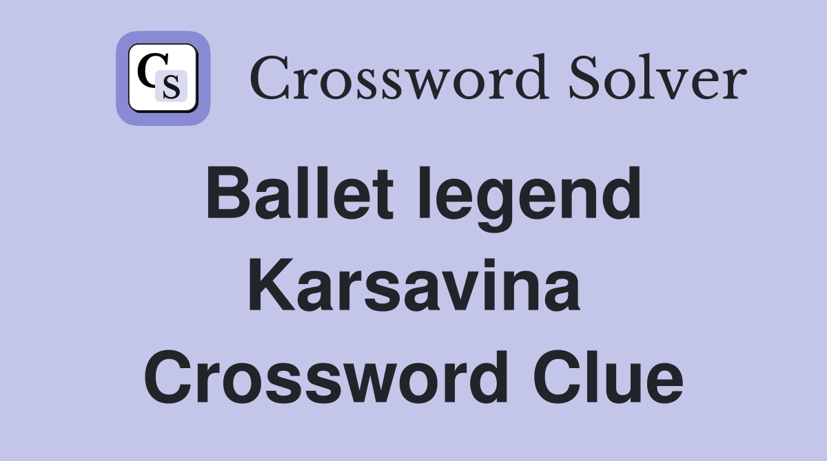 Ballet legend Karsavina Crossword Clue