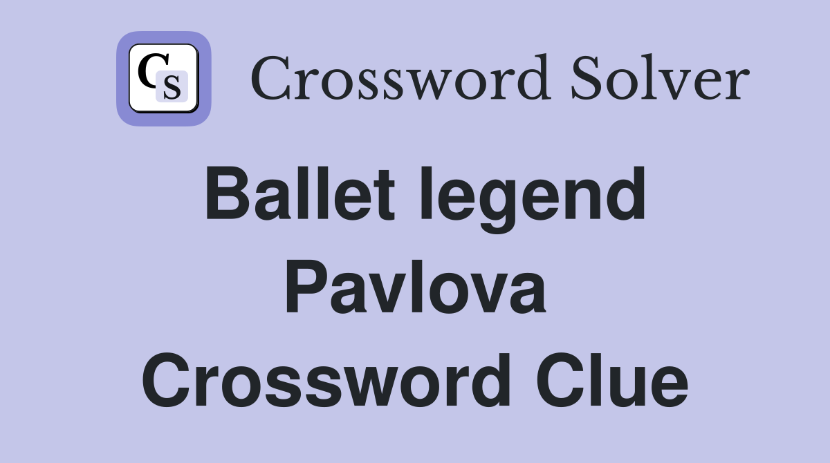 Ballet legend Pavlova Crossword Clue