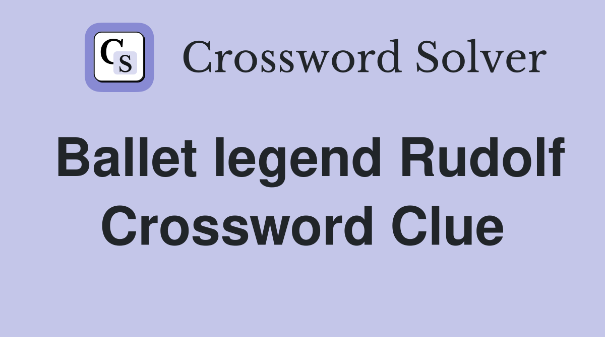 Ballet legend Rudolf Crossword Clue