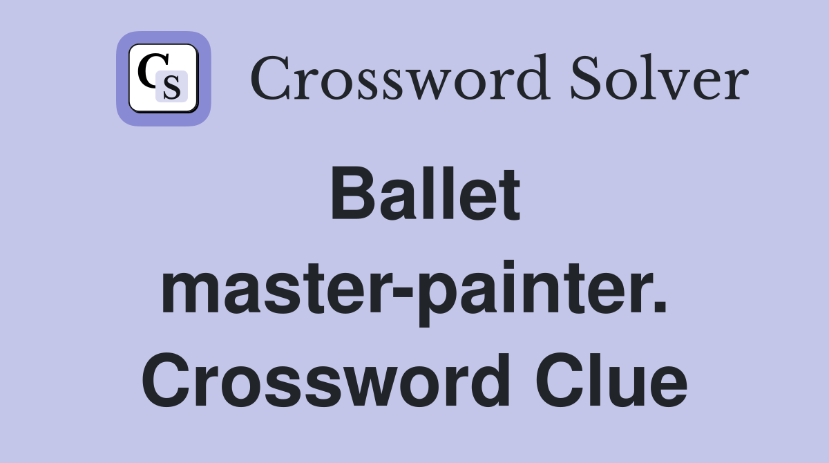 Ballet master-painter. Crossword Clue