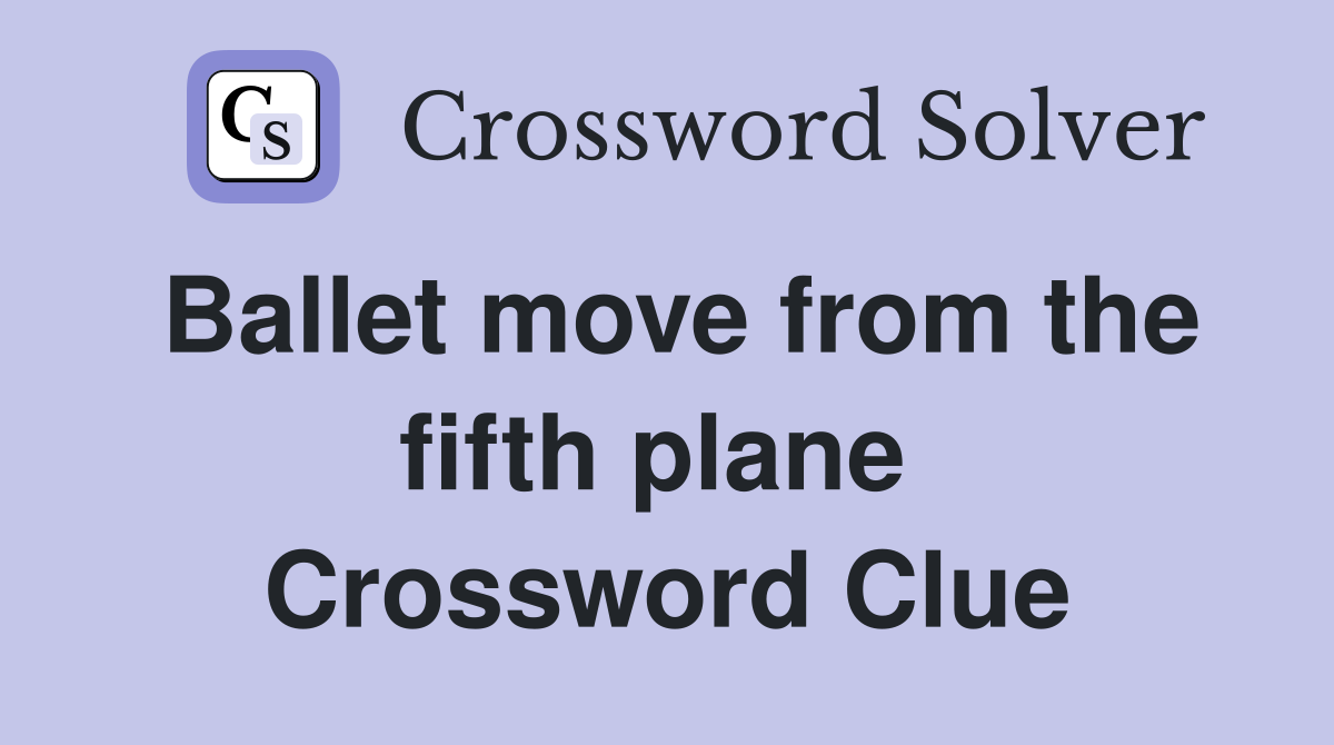 Ballet move from the fifth plane  Crossword Clue