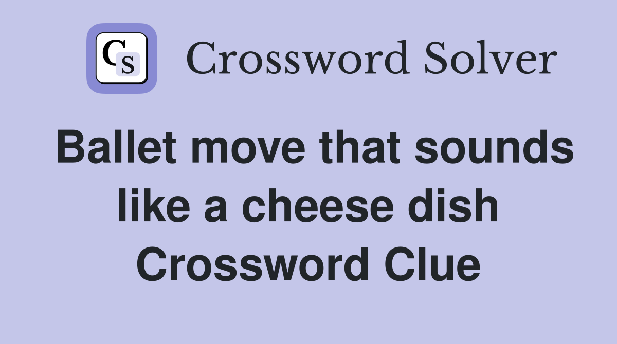 Ballet move that sounds like a cheese dish Crossword Clue