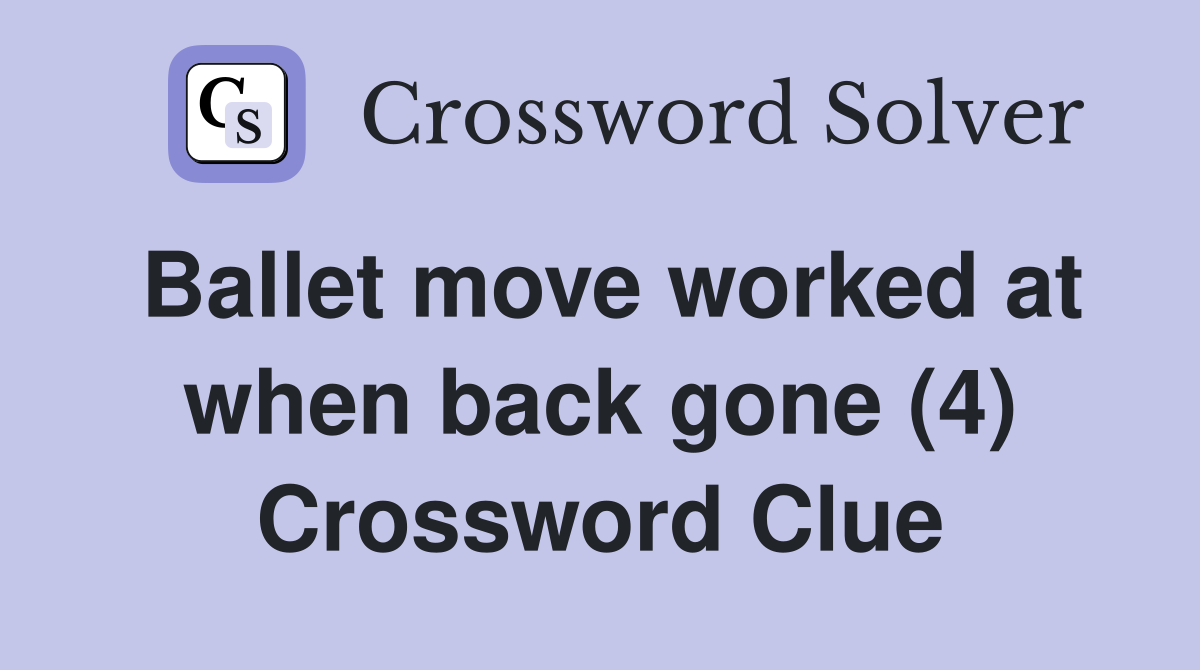 Ballet move worked at when back gone (4) Crossword Clue