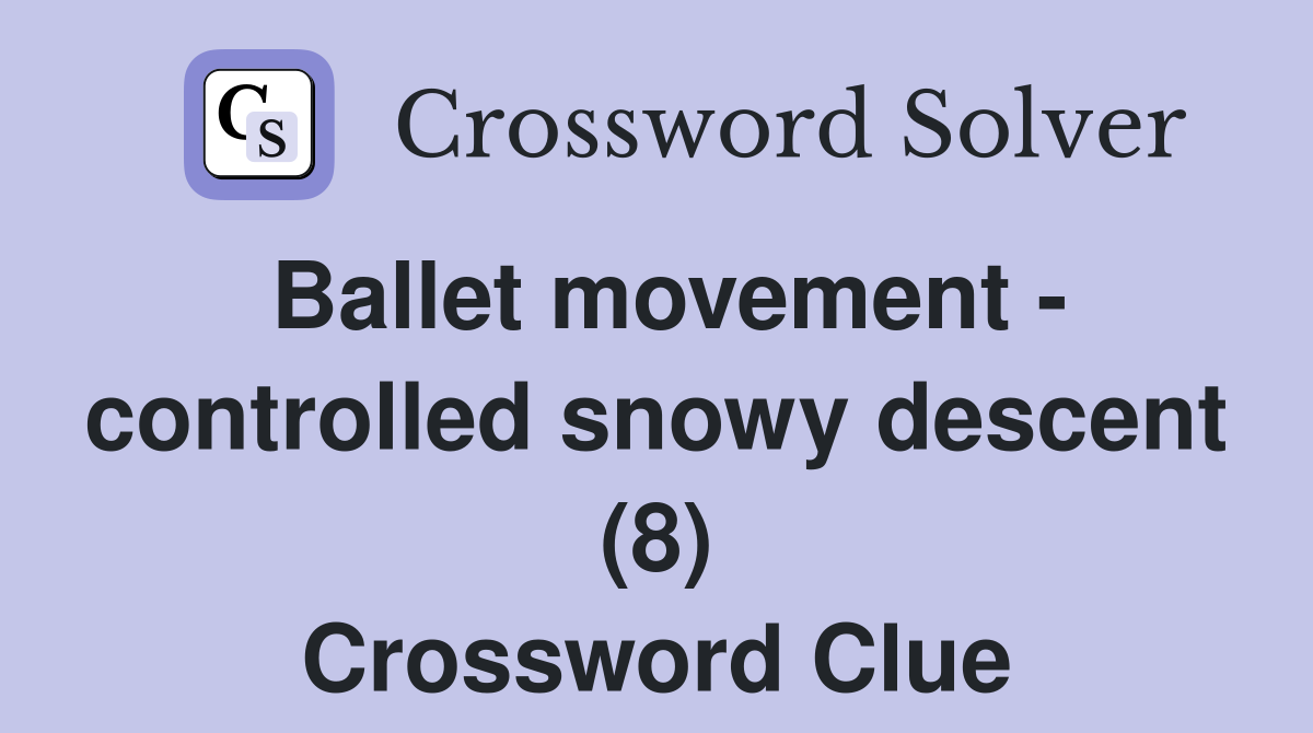 Ballet movement - controlled snowy descent (8) Crossword Clue