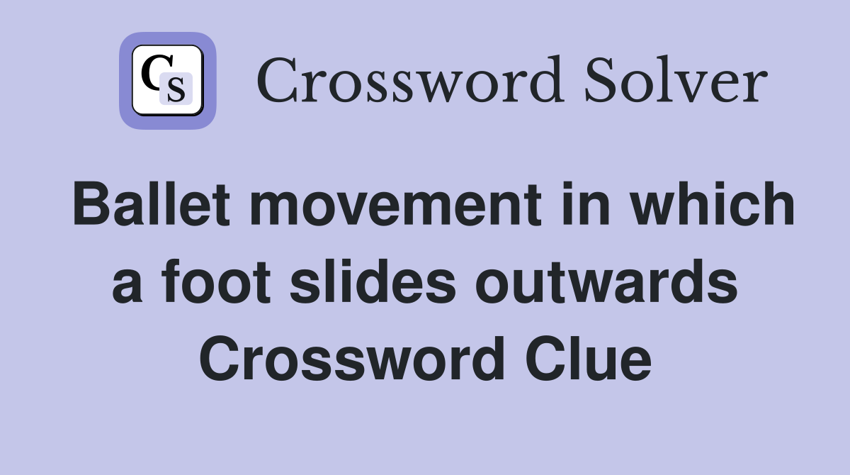Ballet movement in which a foot slides outwards Crossword Clue