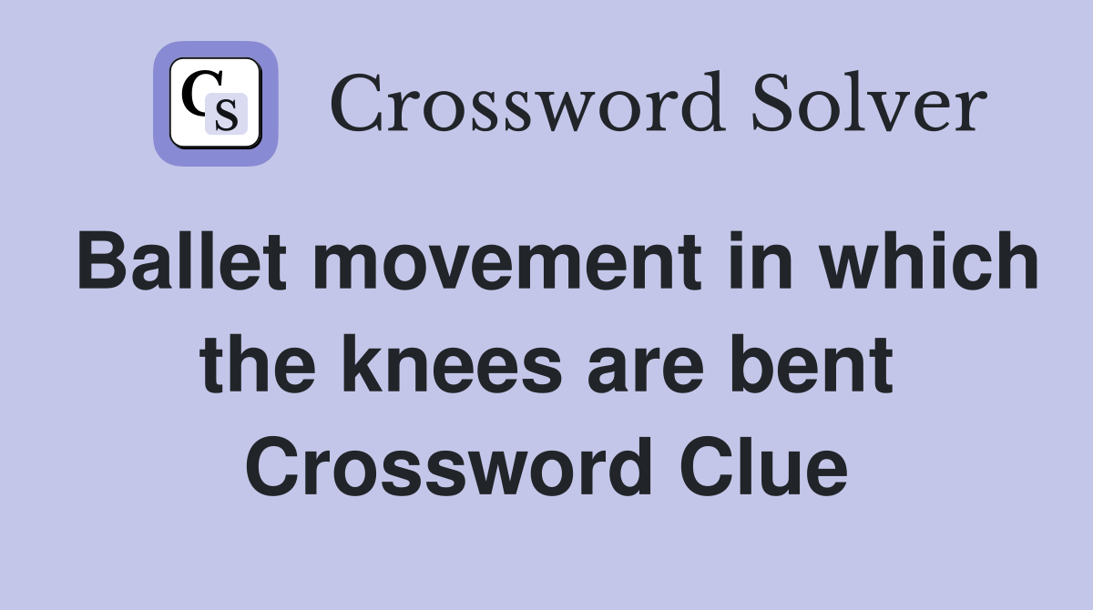 Ballet movement in which the knees are bent Crossword Clue