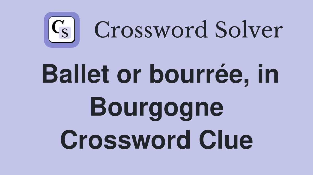 Ballet or bourrée, in Bourgogne Crossword Clue