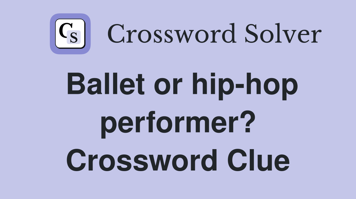 Ballet or hip-hop performer? Crossword Clue