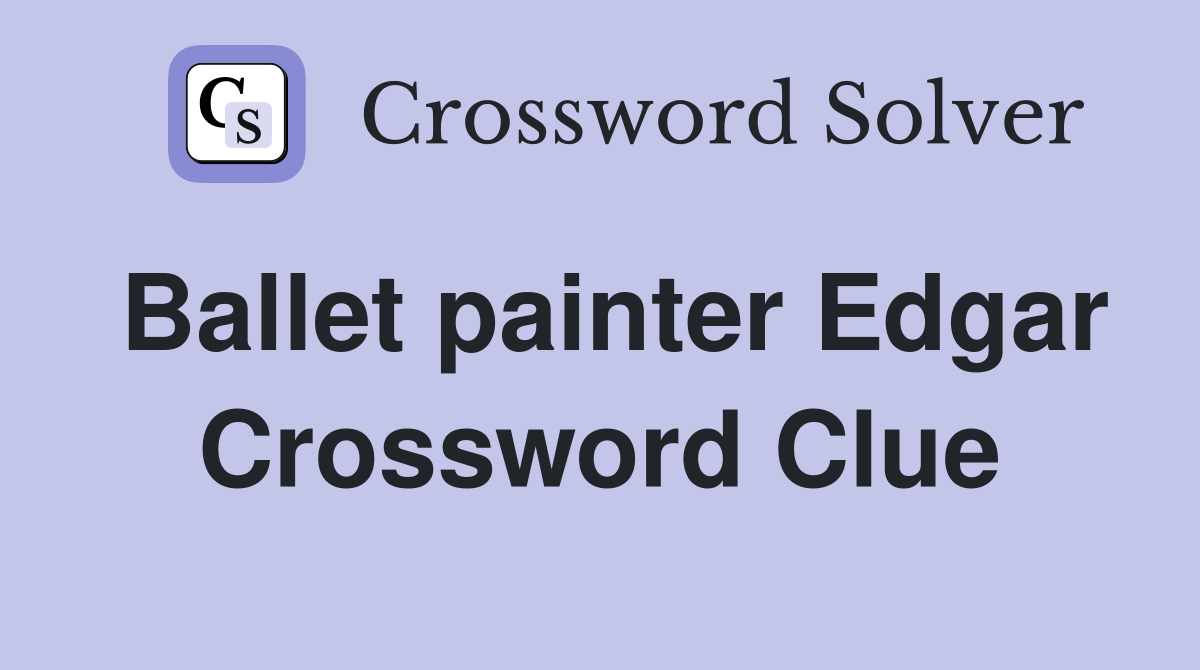 Ballet painter Edgar Crossword Clue