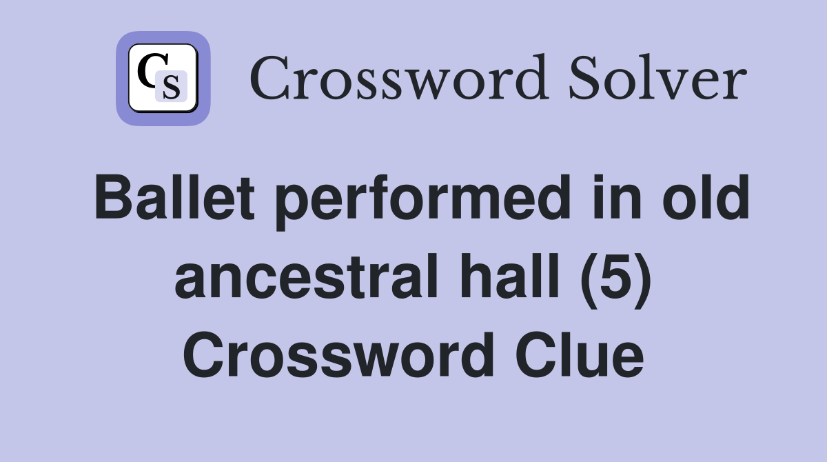 Ballet performed in old ancestral hall (5) Crossword Clue