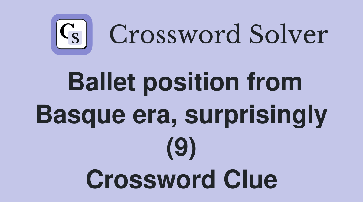 Ballet position from Basque era, surprisingly (9) Crossword Clue