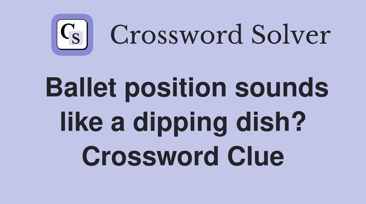 Ballet position sounds like a dipping dish? Crossword Clue