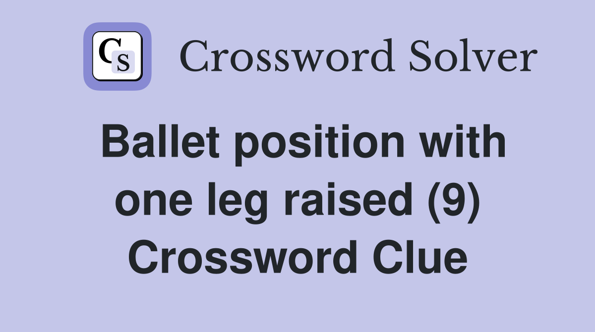 Ballet position with one leg raised (9) Crossword Clue