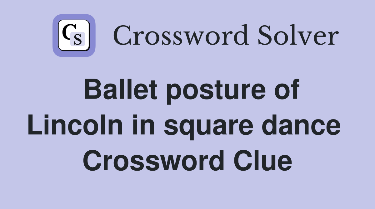Ballet posture of Lincoln in square dance  Crossword Clue