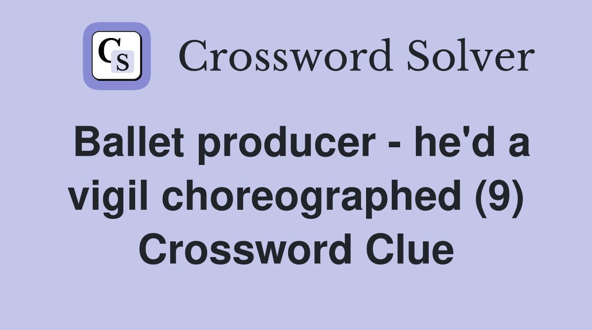 Ballet producer - he'd a vigil choreographed (9) Crossword Clue