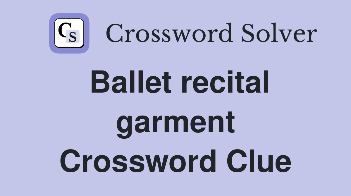 Ballet recital garment Crossword Clue