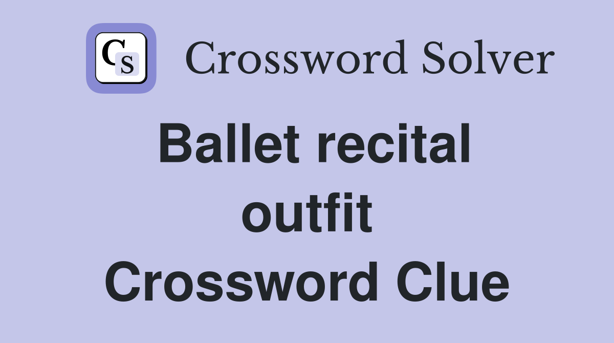 Ballet recital outfit Crossword Clue