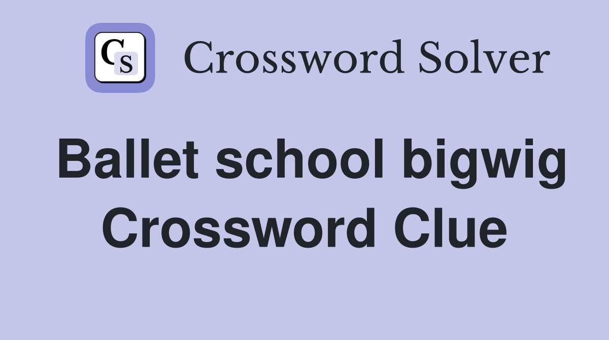 Ballet school bigwig Crossword Clue