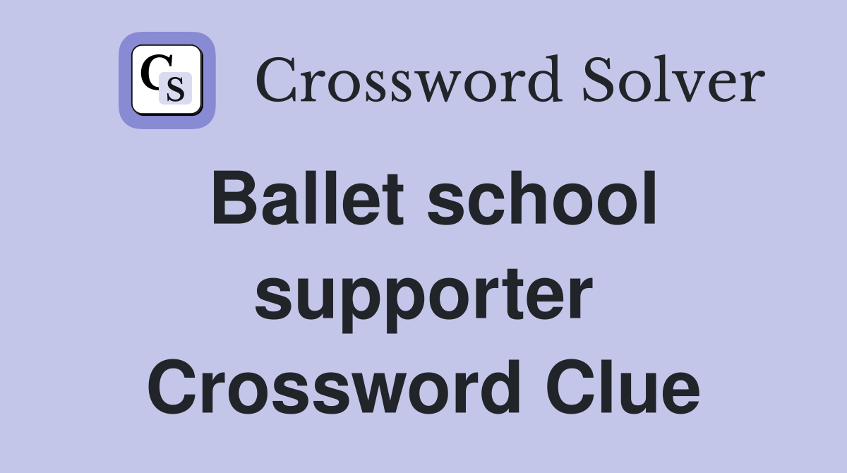 Ballet school supporter Crossword Clue