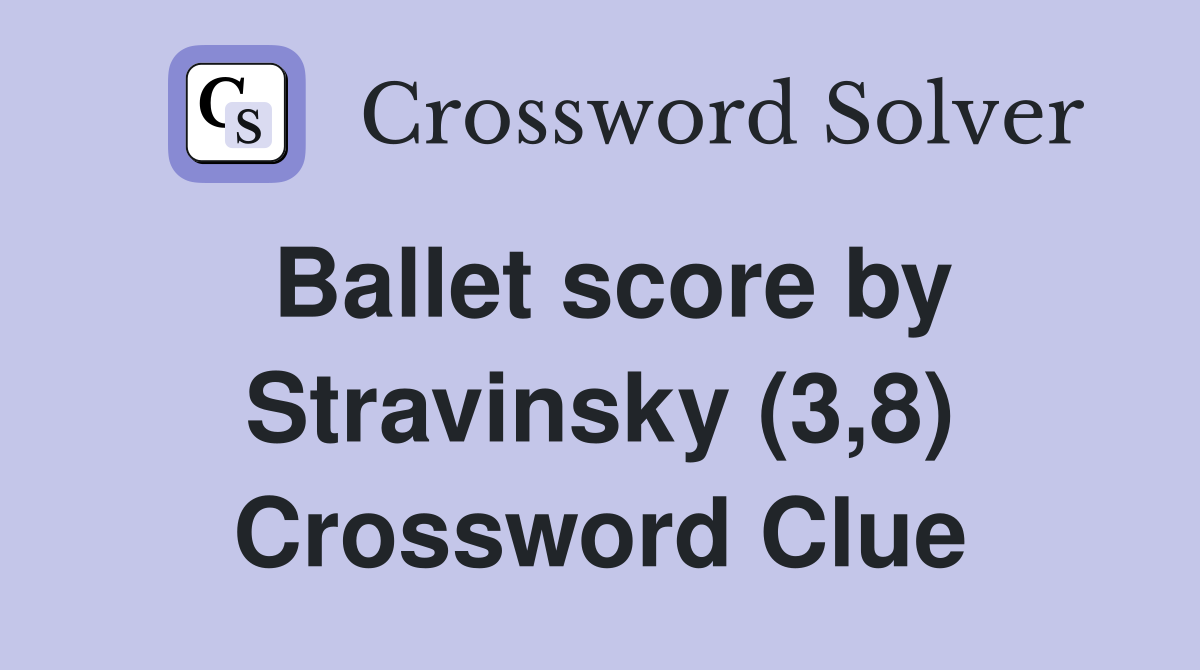 Ballet score by Stravinsky (3,8) Crossword Clue