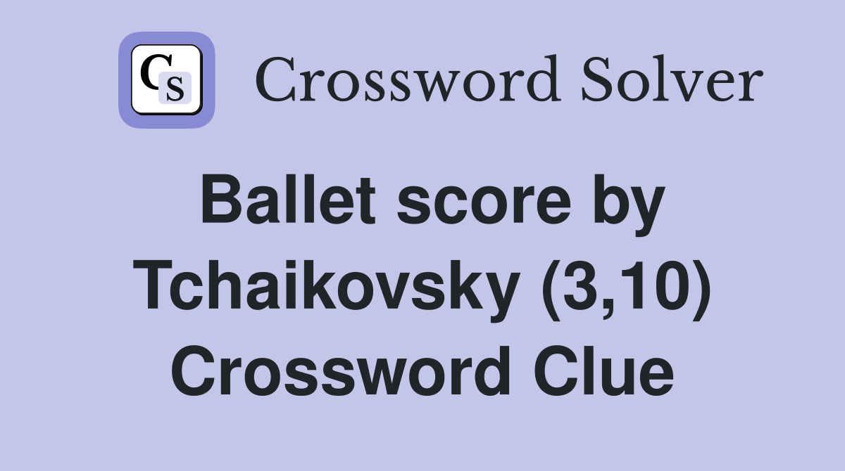 Ballet score by Tchaikovsky (3,10) Crossword Clue