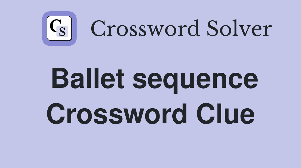 Ballet sequence Crossword Clue