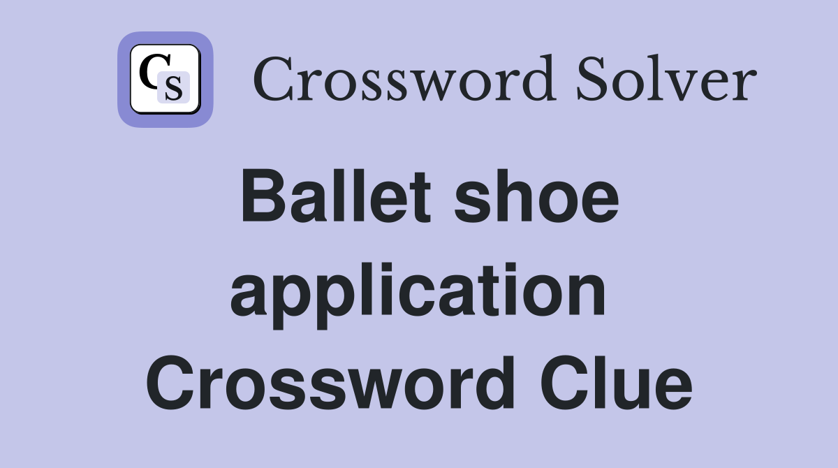 Ballet shoe application Crossword Clue