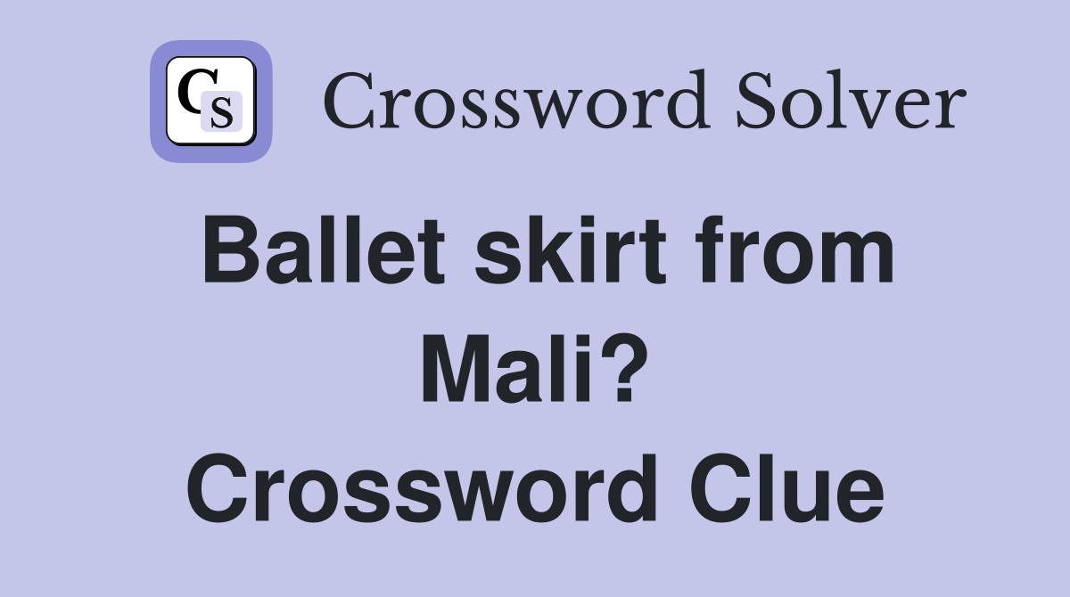 Ballet skirt from Mali? Crossword Clue