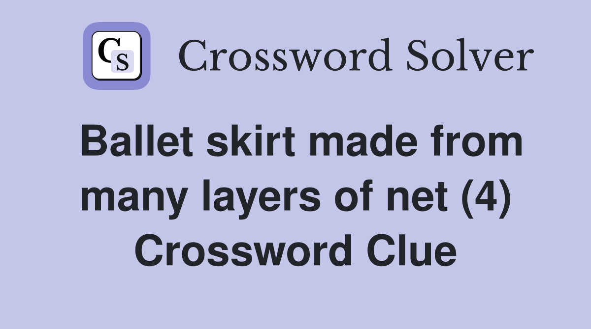 Ballet skirt made from many layers of net (4) Crossword Clue