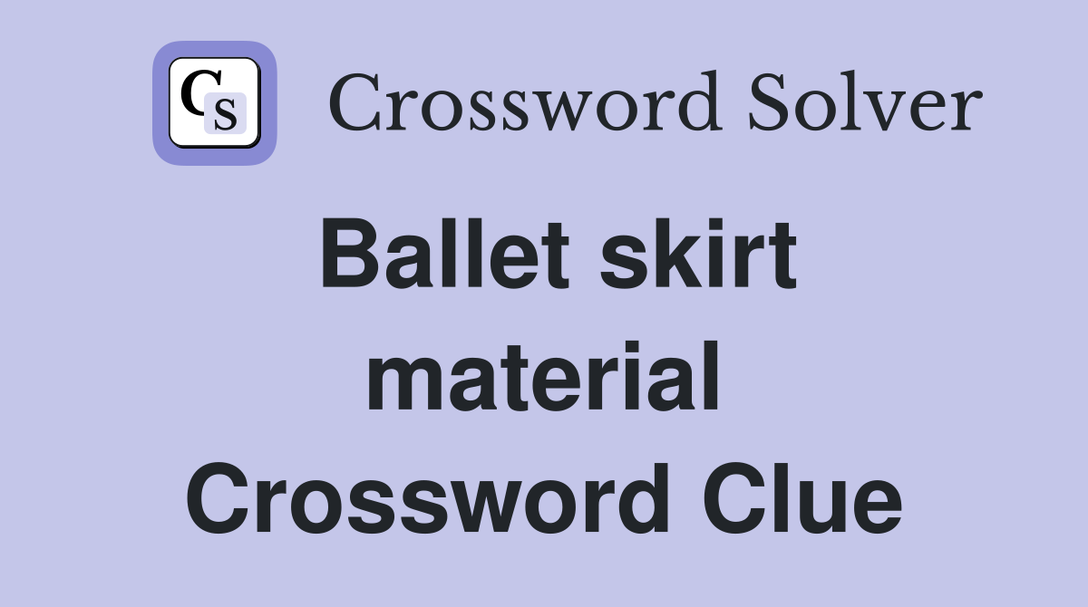 Ballet skirt material Crossword Clue