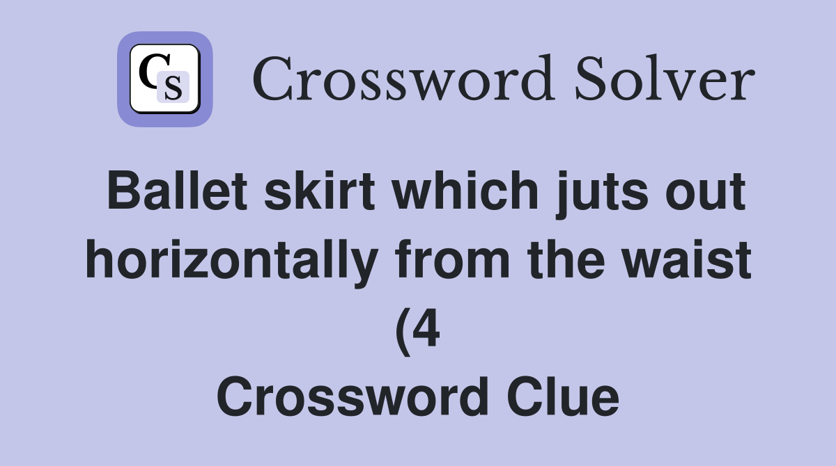 Ballet skirt which juts out horizontally from the waist (4) Crossword Ballet skirt which juts out horizontally from the waist (4) Crossword