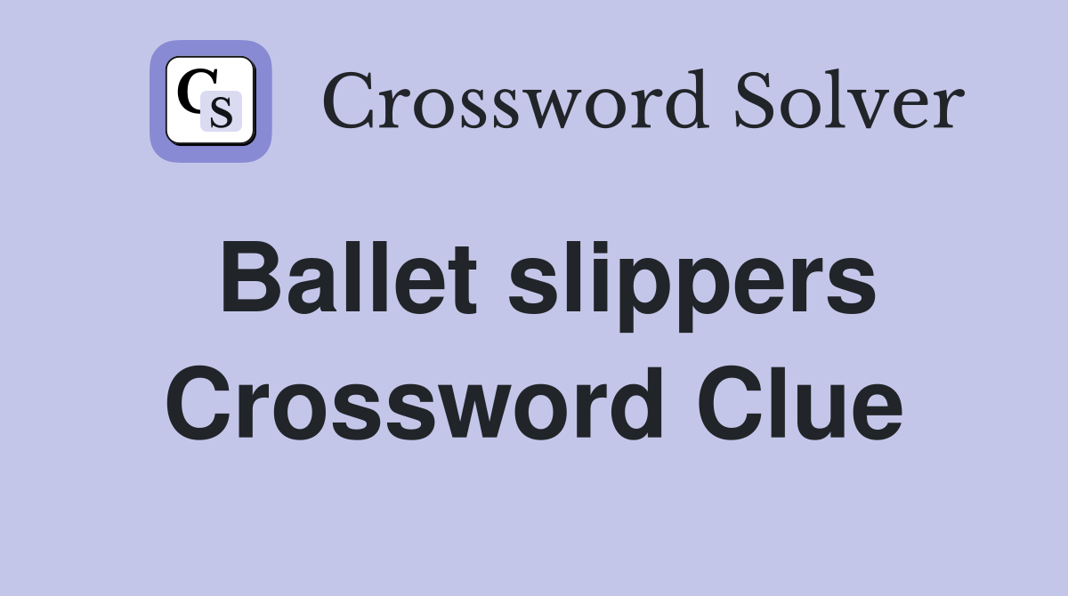 Ballet slippers Crossword Clue