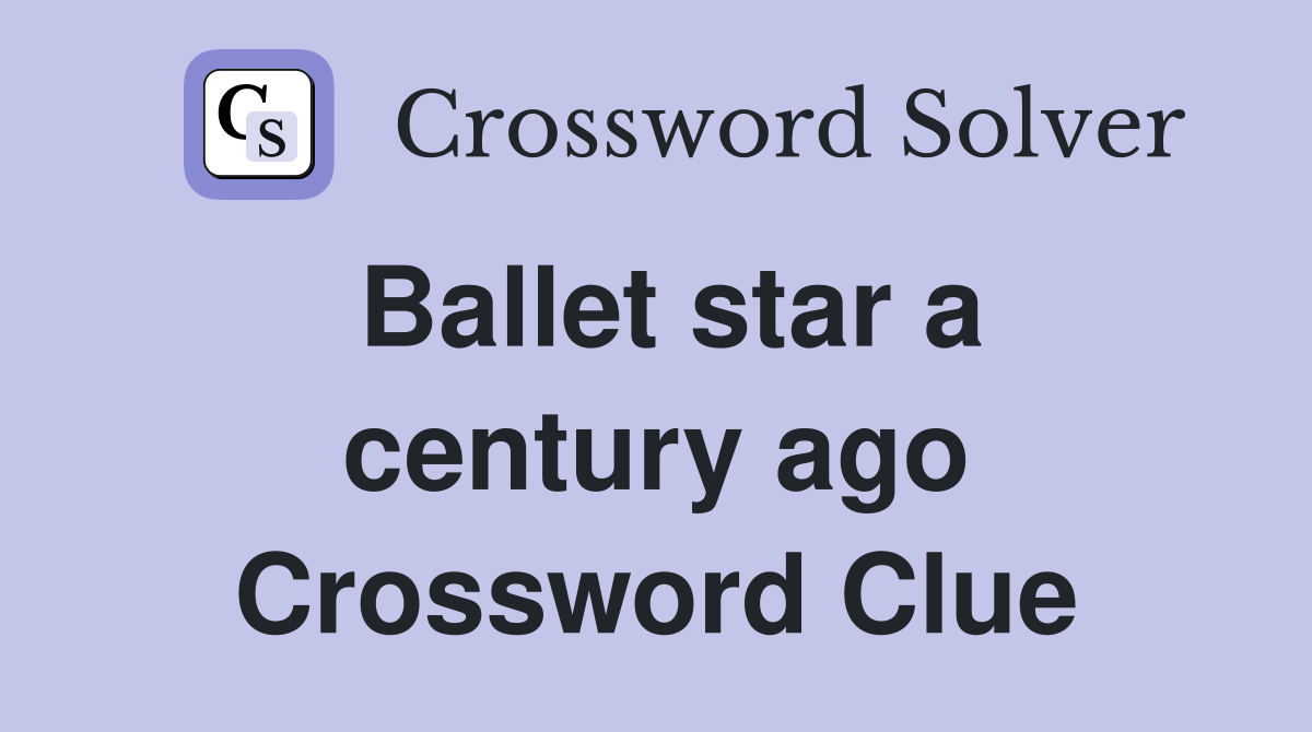 Ballet star a century ago Crossword Clue