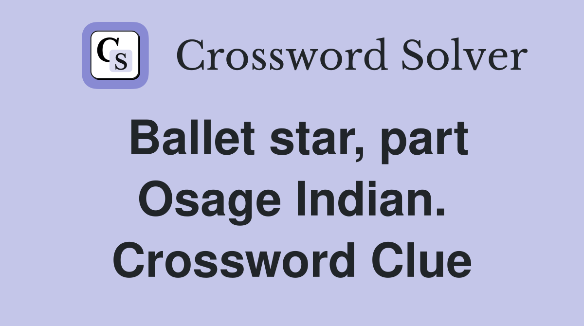 Ballet star, part Osage Indian. Crossword Clue
