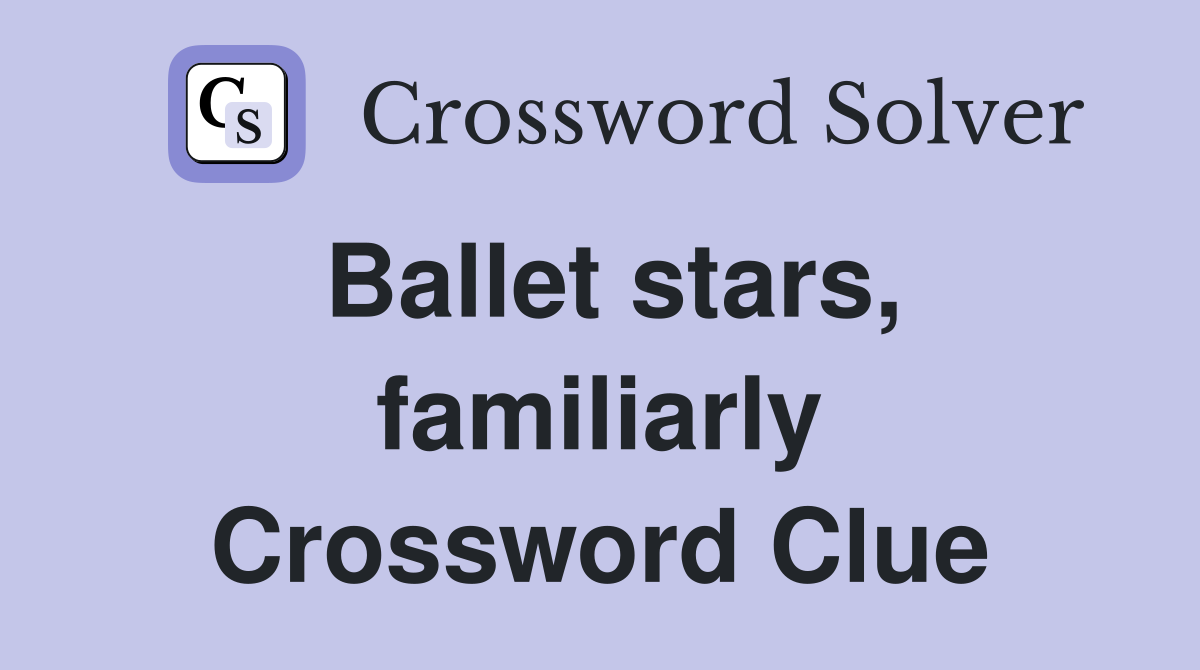 Ballet stars, familiarly Crossword Clue