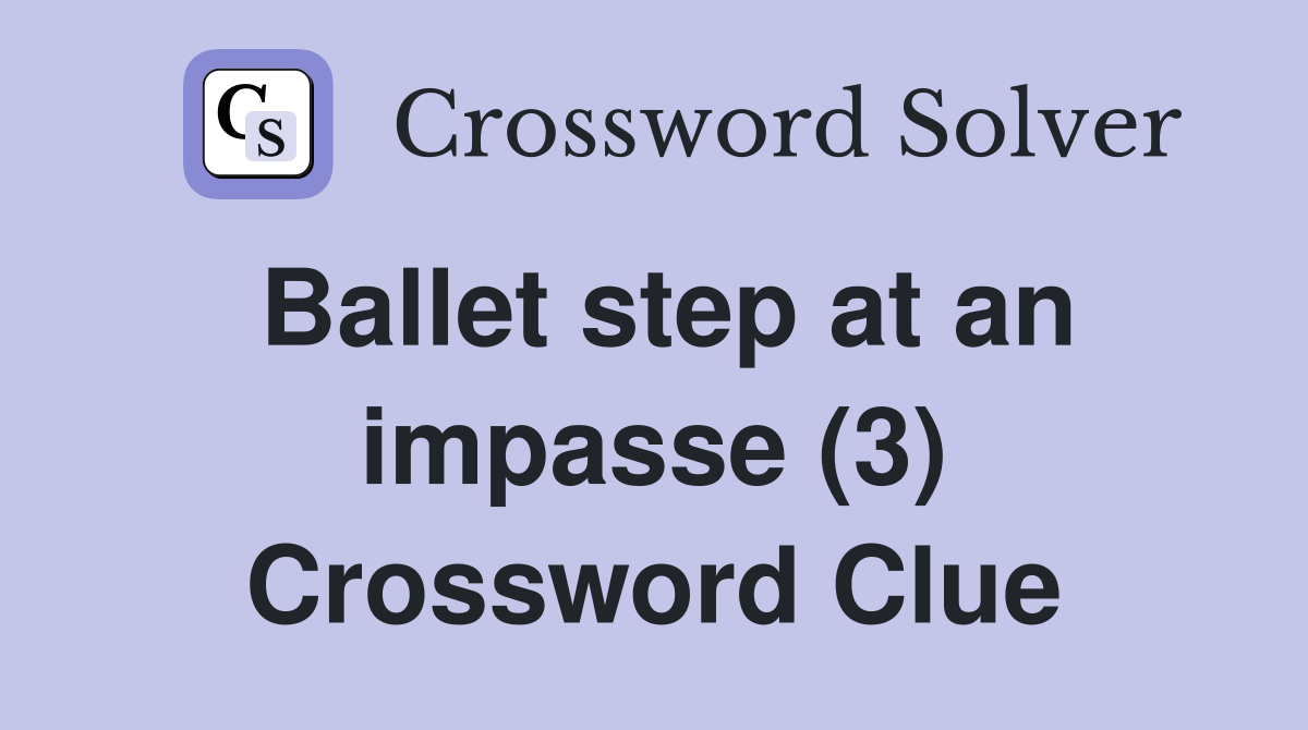 Ballet step at an impasse (3) Crossword Clue