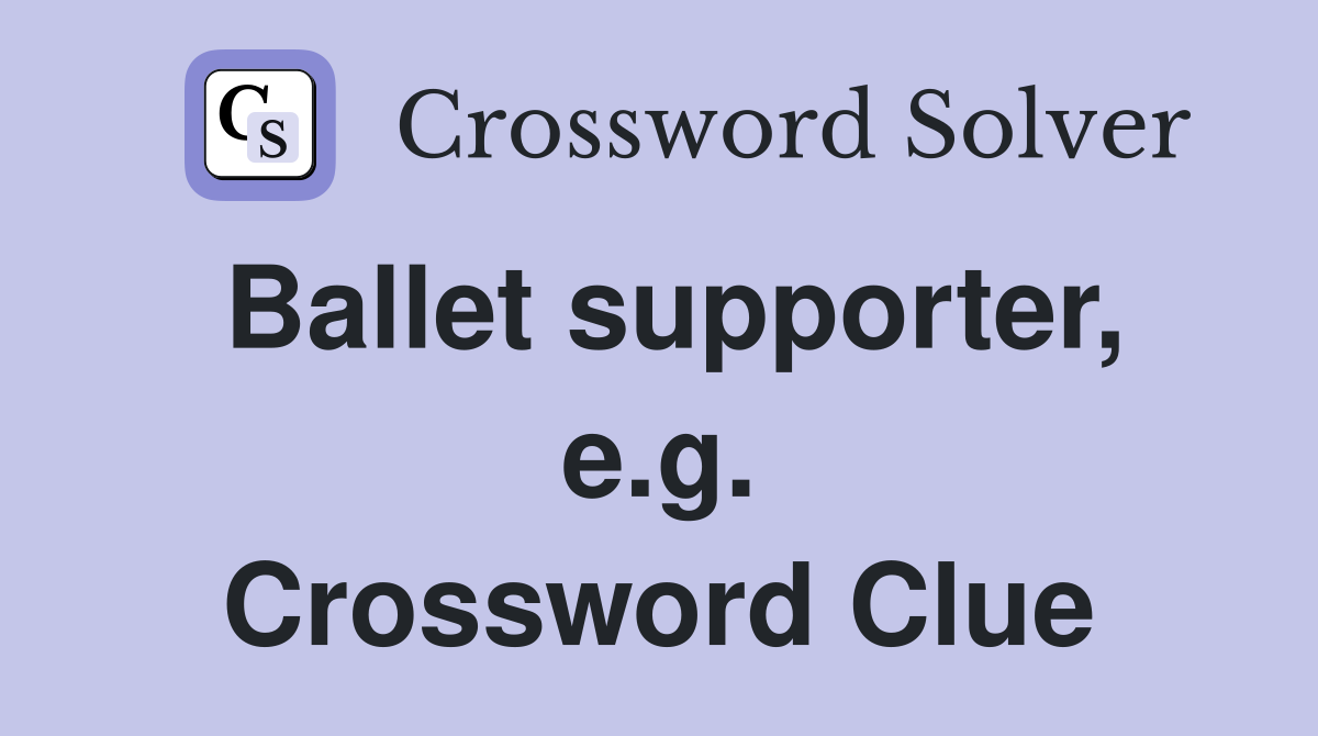 Ballet supporter, e.g. Crossword Clue