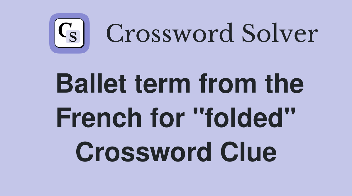Ballet term from the French for "folded" Crossword Clue