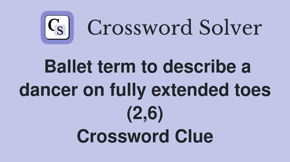 Ballet term to describe a dancer on fully extended toes (2,6) Crossword Clue