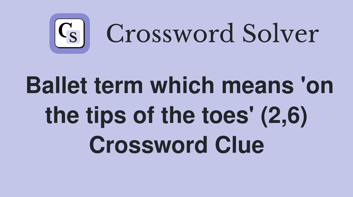 Ballet term which means 'on the tips of the toes' (2,6) Crossword Clue