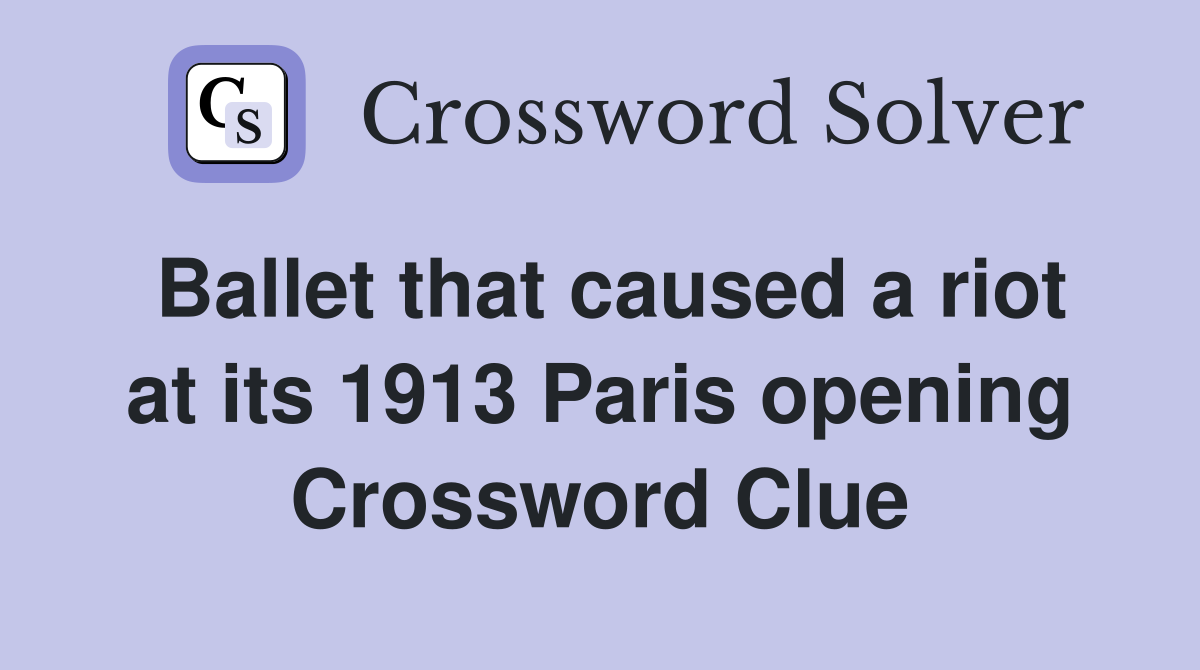 Ballet that caused a riot at its 1913 Paris opening Crossword Clue