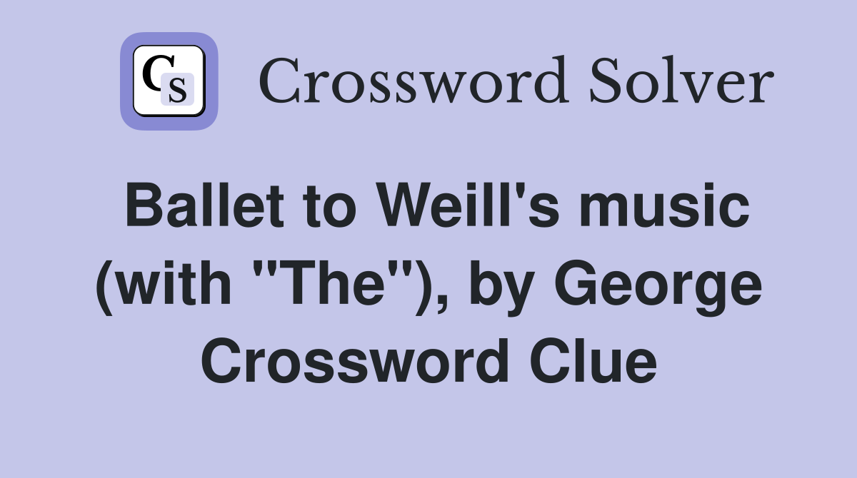 Ballet to Weill's music (with "The"), by George Crossword Clue