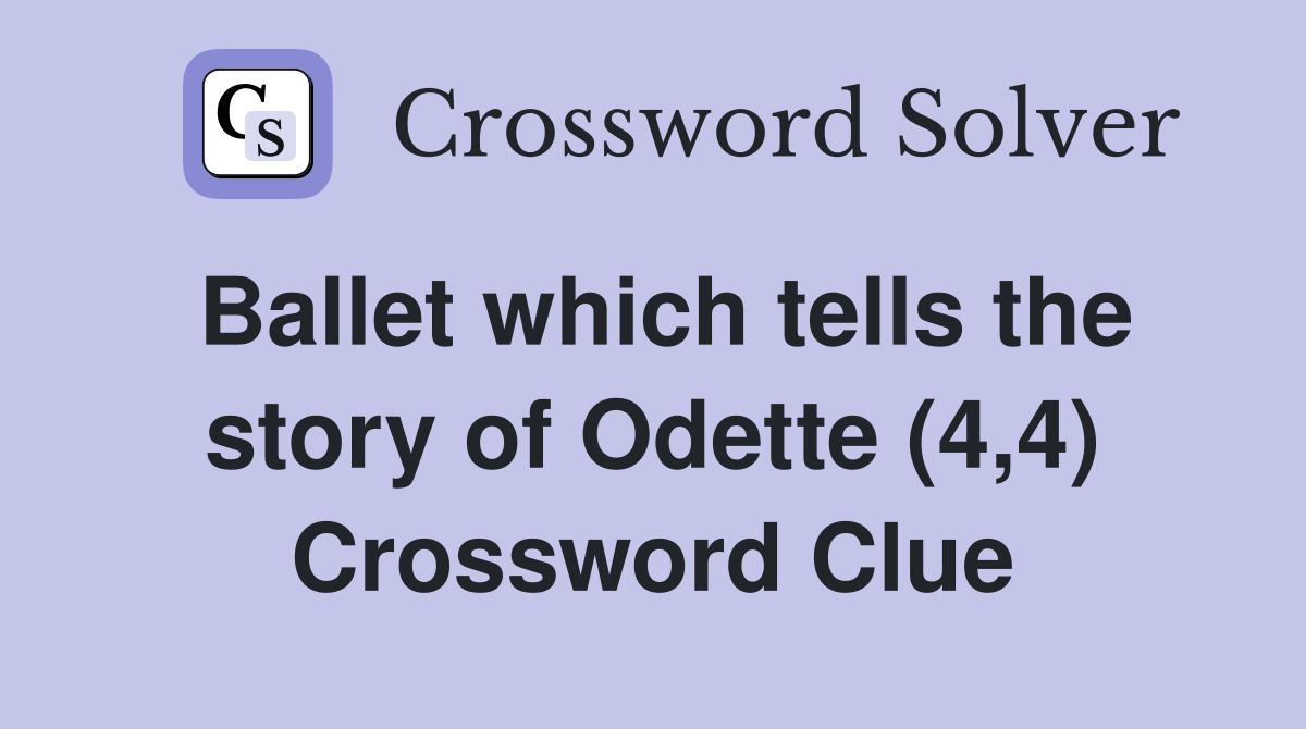 Ballet which tells the story of Odette (4,4) Crossword Clue