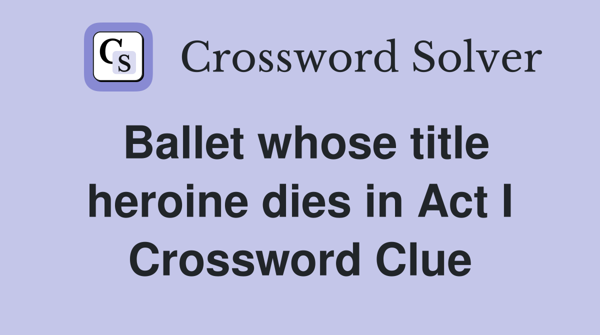 Ballet whose title heroine dies in Act I Crossword Clue